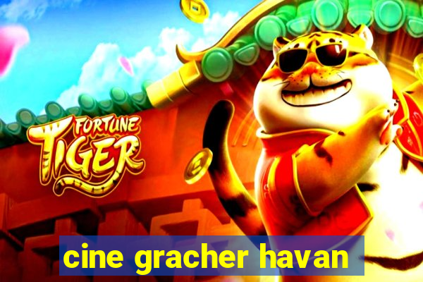 cine gracher havan